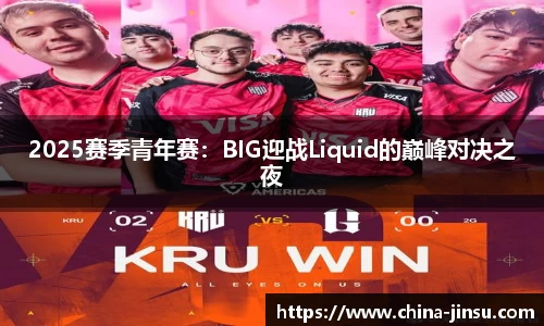 2025赛季青年赛：BIG迎战Liquid的巅峰对决之夜